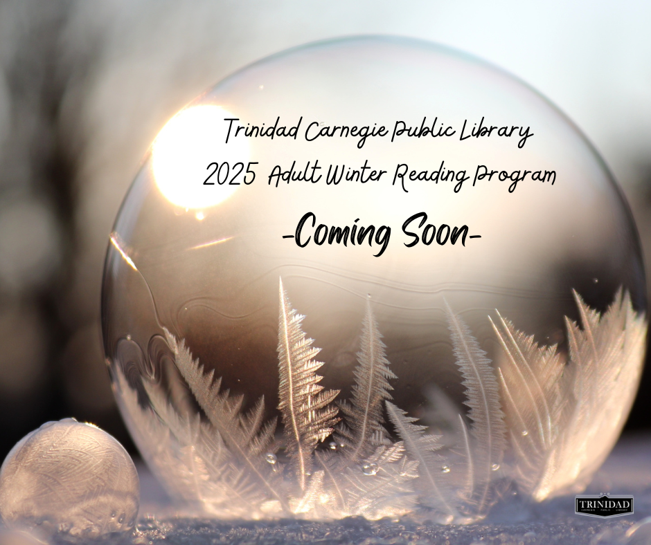 Trinidad Carnegie Public Library 2025 Adult Winter Reading Program. Coming Soon