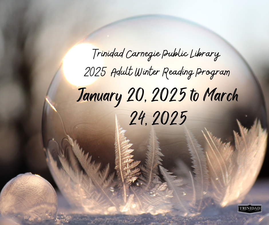 Trinidad Carnegie Public Library 2025 Adult Winter Reading Program. January 20, 2025 to March 24, 2025.