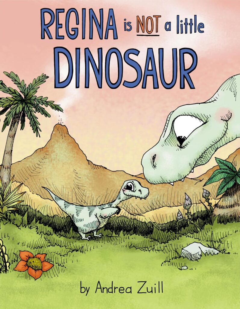 Regina is NOT a little Dinosaur by Andrea Zuill